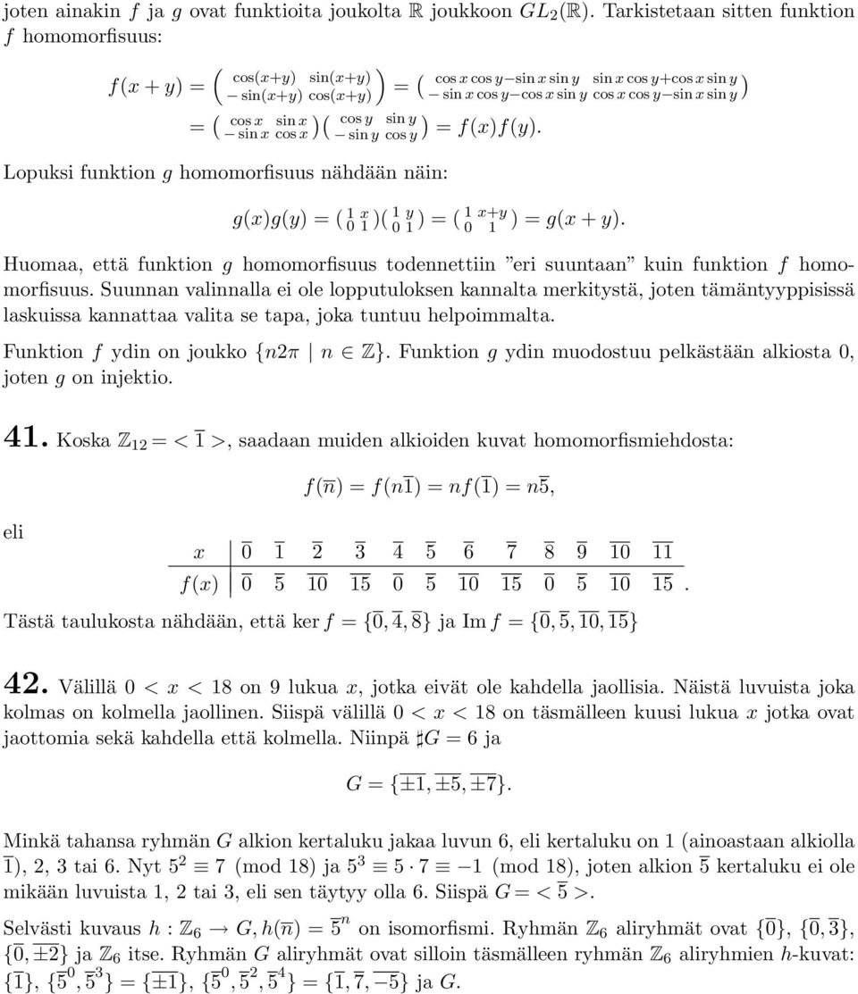 x sin x cos y sin y sin x cos x sin y cos y = f(xf(y. Lopuksi funktion g homomorfisuus nähdään näin: g(xg(y = ( 1 0 x 1 ( 1 y 0 1 = ( 1 x+y 0 1 = g(x + y.