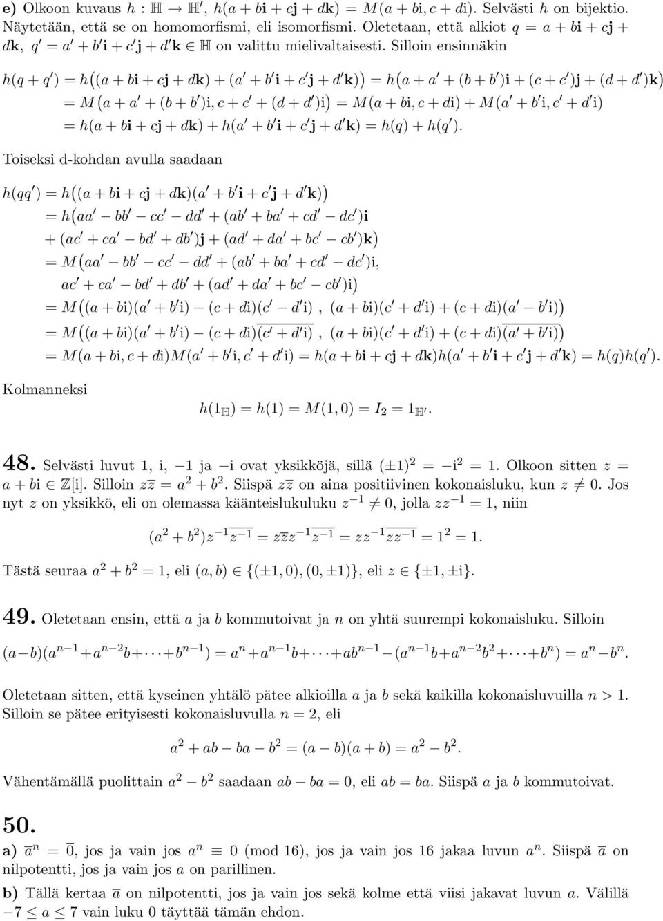 Silloin ensinnäkin h(q + q = h ( (a + bi + cj + dk + (a + b i + c j + d k = h ( a + a + (b + b i + (c + c j + (d + d k = M ( a + a + (b + b i, c + c + (d + d i = M(a + bi, c + di + M(a + b i, c + d i