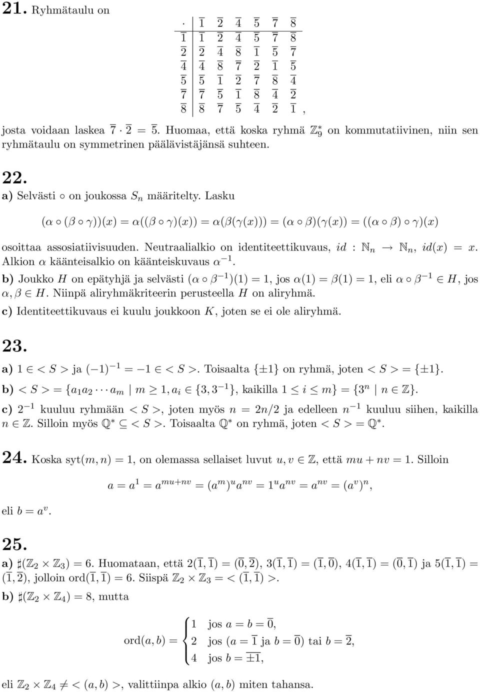 Lasku (α (β γ(x = α((β γ(x = α(β(γ(x = (α β(γ(x = ((α β γ(x osoittaa assosiatiivisuuden. Neutraalialkio on identiteettikuvaus, id : N n N n, id(x = x. Alkion α käänteisalkio on käänteiskuvaus α 1.