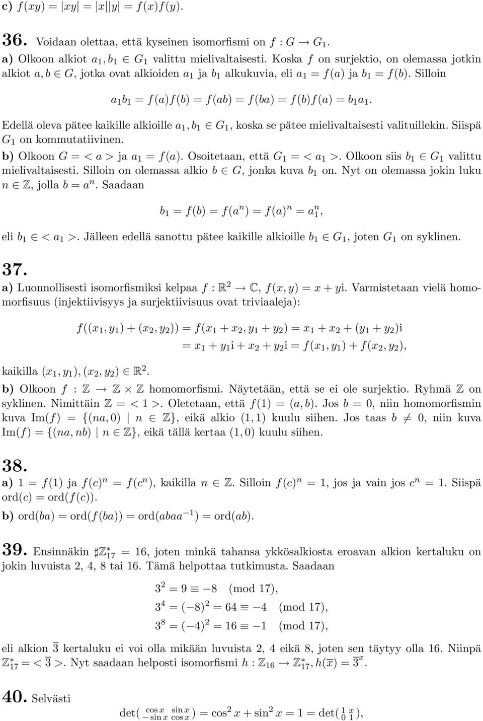 Edellä oleva pätee kaikille alkioille a 1, b 1 G 1, koska se pätee mielivaltaisesti valituillekin. Siispä G 1 on kommutatiivinen. b Olkoon G = < a > ja a 1 = f(a. Osoitetaan, että G 1 = < a 1 >.