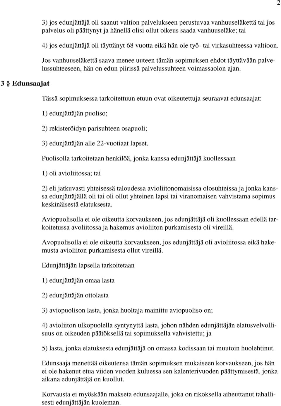 Jos vanhuuseläkettä saava menee uuteen tämän sopimuksen ehdot täyttävään palvelussuhteeseen, hän on edun piirissä palvelussuhteen voimassaolon ajan.