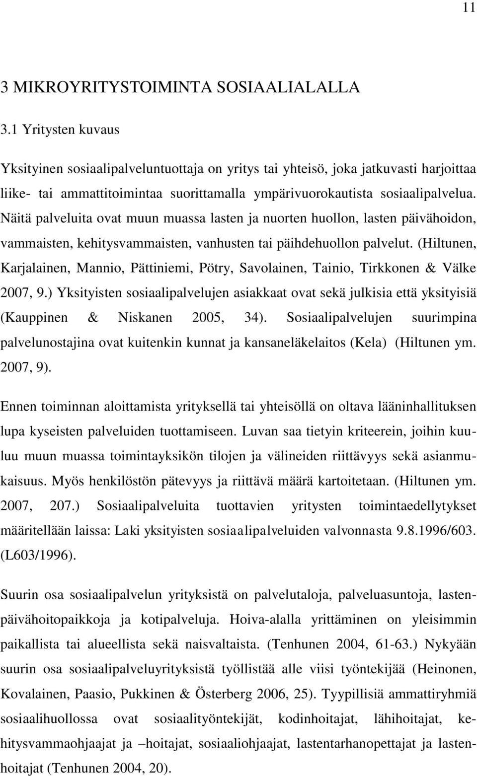 Näitä palveluita ovat muun muassa lasten ja nuorten huollon, lasten päivähoidon, vammaisten, kehitysvammaisten, vanhusten tai päihdehuollon palvelut.