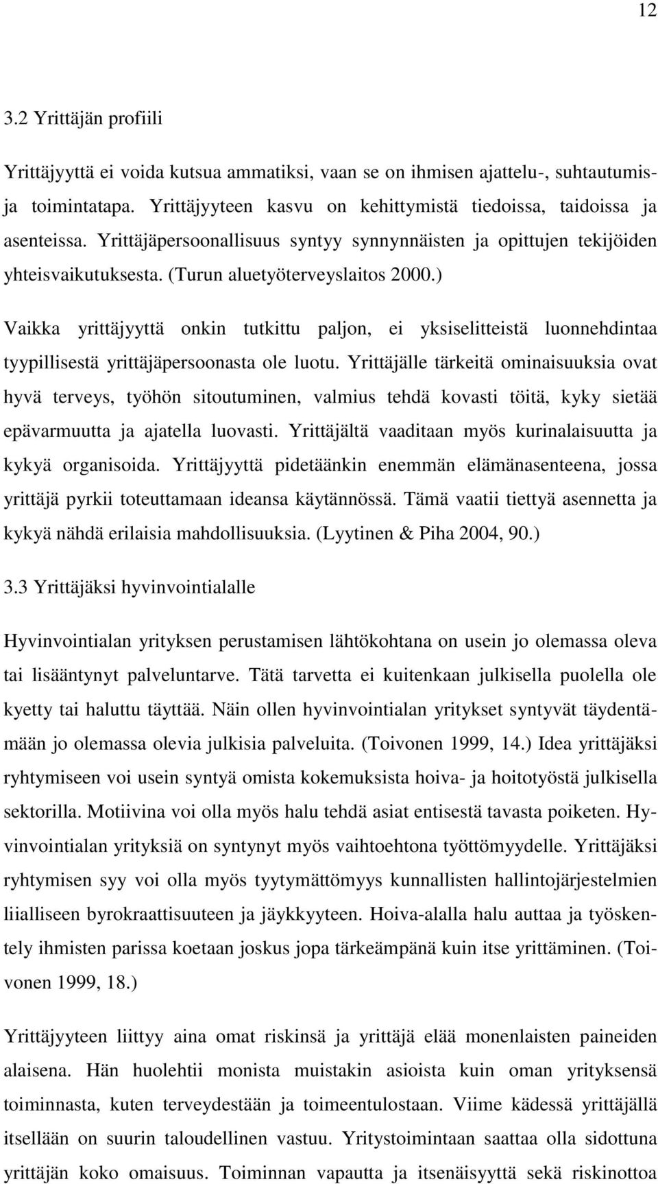 ) Vaikka yrittäjyyttä onkin tutkittu paljon, ei yksiselitteistä luonnehdintaa tyypillisestä yrittäjäpersoonasta ole luotu.