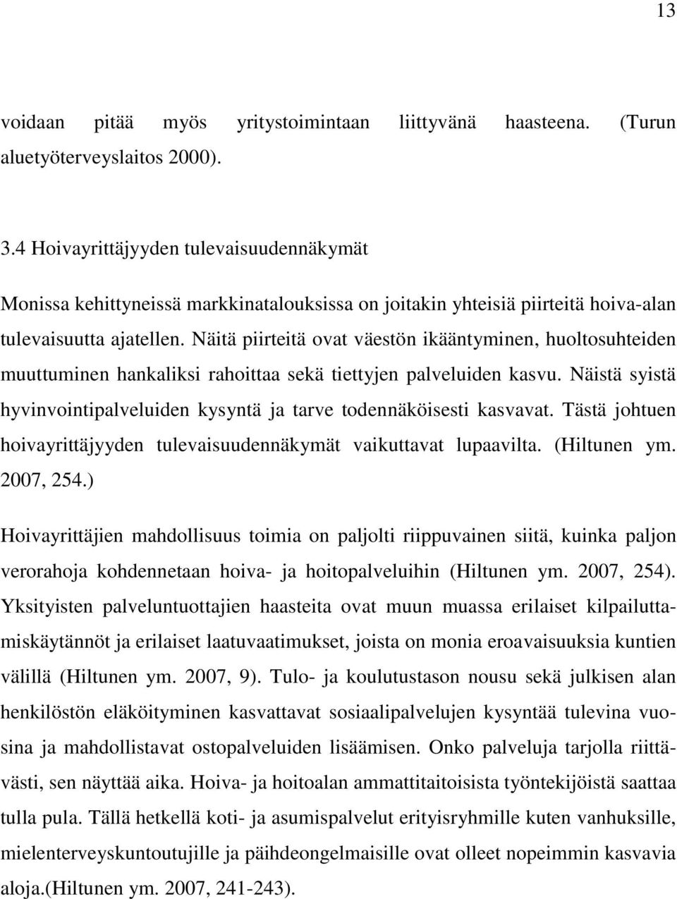 Näitä piirteitä ovat väestön ikääntyminen, huoltosuhteiden muuttuminen hankaliksi rahoittaa sekä tiettyjen palveluiden kasvu.