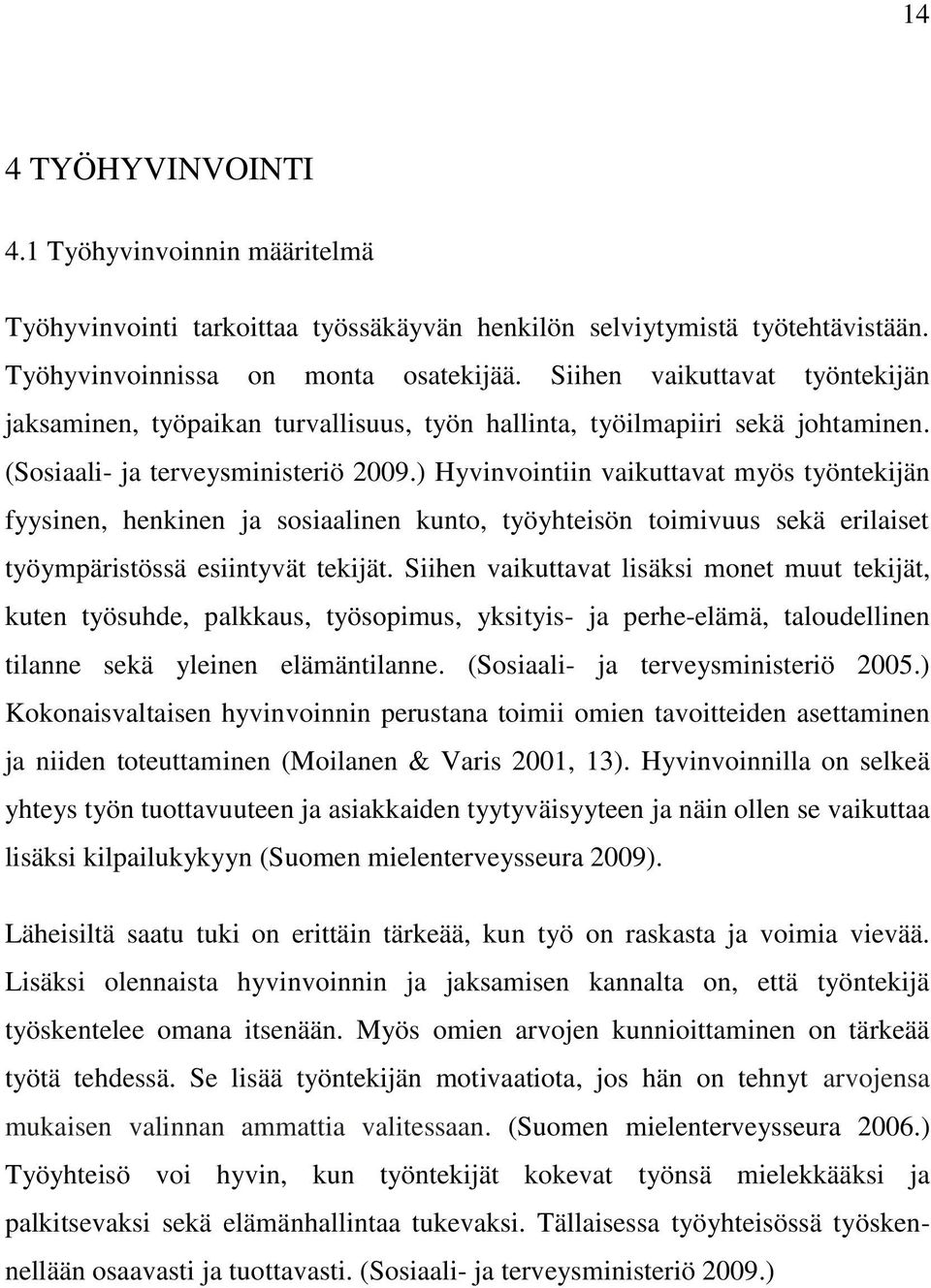 ) Hyvinvointiin vaikuttavat myös työntekijän fyysinen, henkinen ja sosiaalinen kunto, työyhteisön toimivuus sekä erilaiset työympäristössä esiintyvät tekijät.