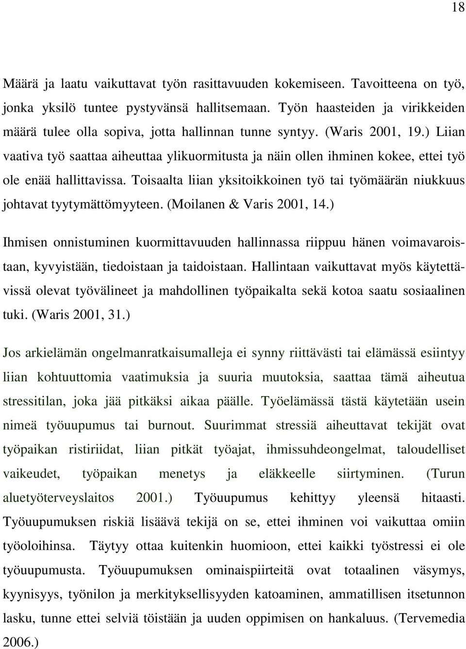 ) Liian vaativa työ saattaa aiheuttaa ylikuormitusta ja näin ollen ihminen kokee, ettei työ ole enää hallittavissa.