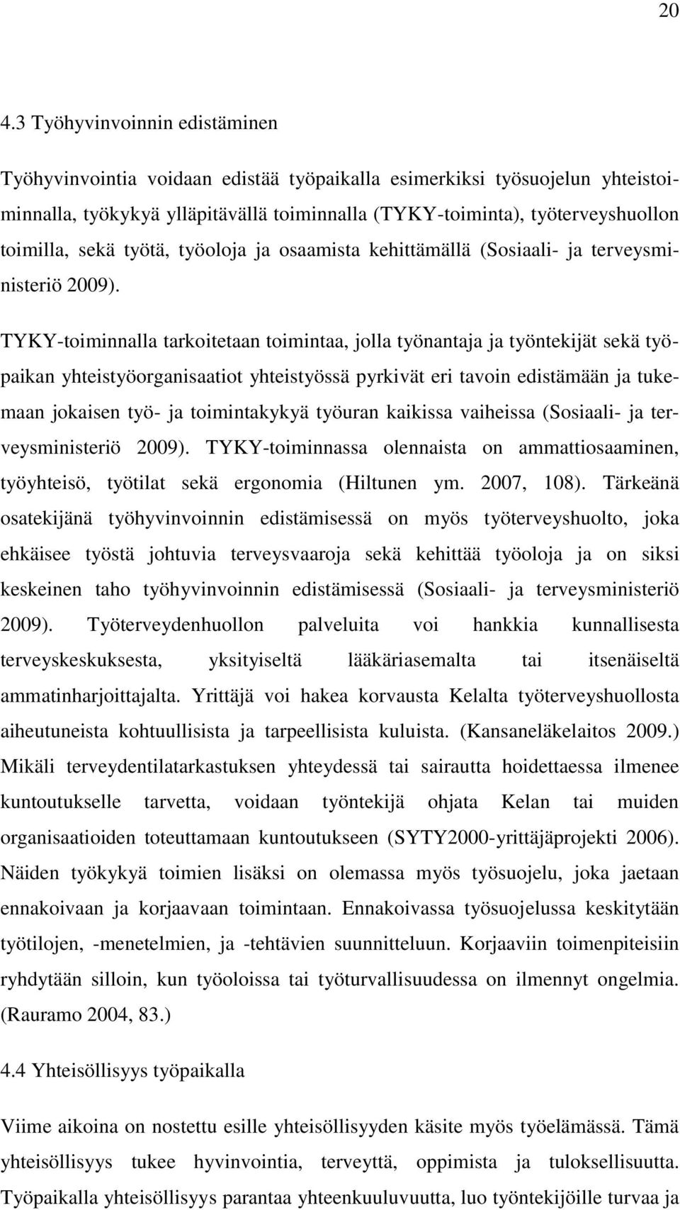 TYKY-toiminnalla tarkoitetaan toimintaa, jolla työnantaja ja työntekijät sekä työpaikan yhteistyöorganisaatiot yhteistyössä pyrkivät eri tavoin edistämään ja tukemaan jokaisen työ- ja toimintakykyä