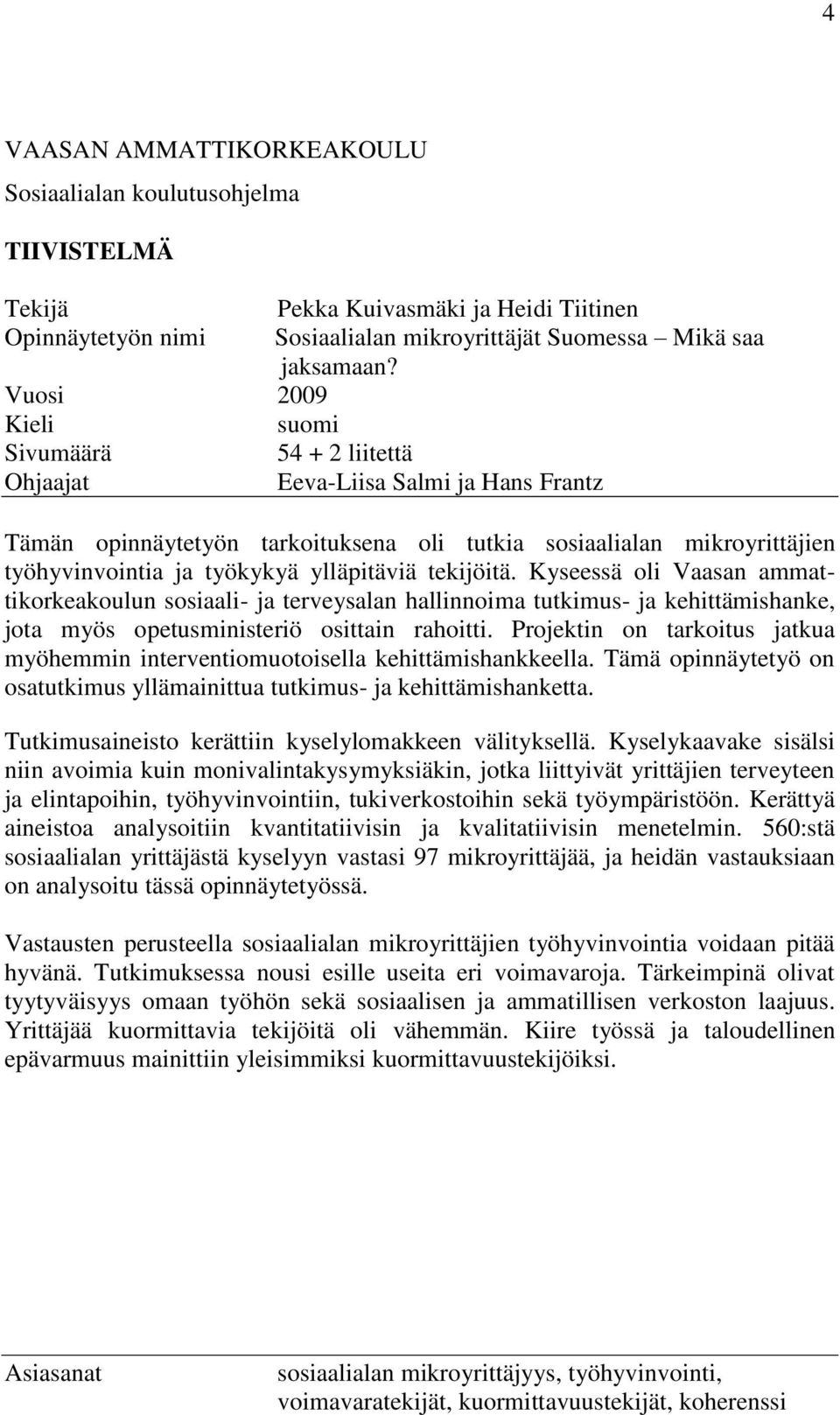 ylläpitäviä tekijöitä. Kyseessä oli Vaasan ammattikorkeakoulun sosiaali- ja terveysalan hallinnoima tutkimus- ja kehittämishanke, jota myös opetusministeriö osittain rahoitti.