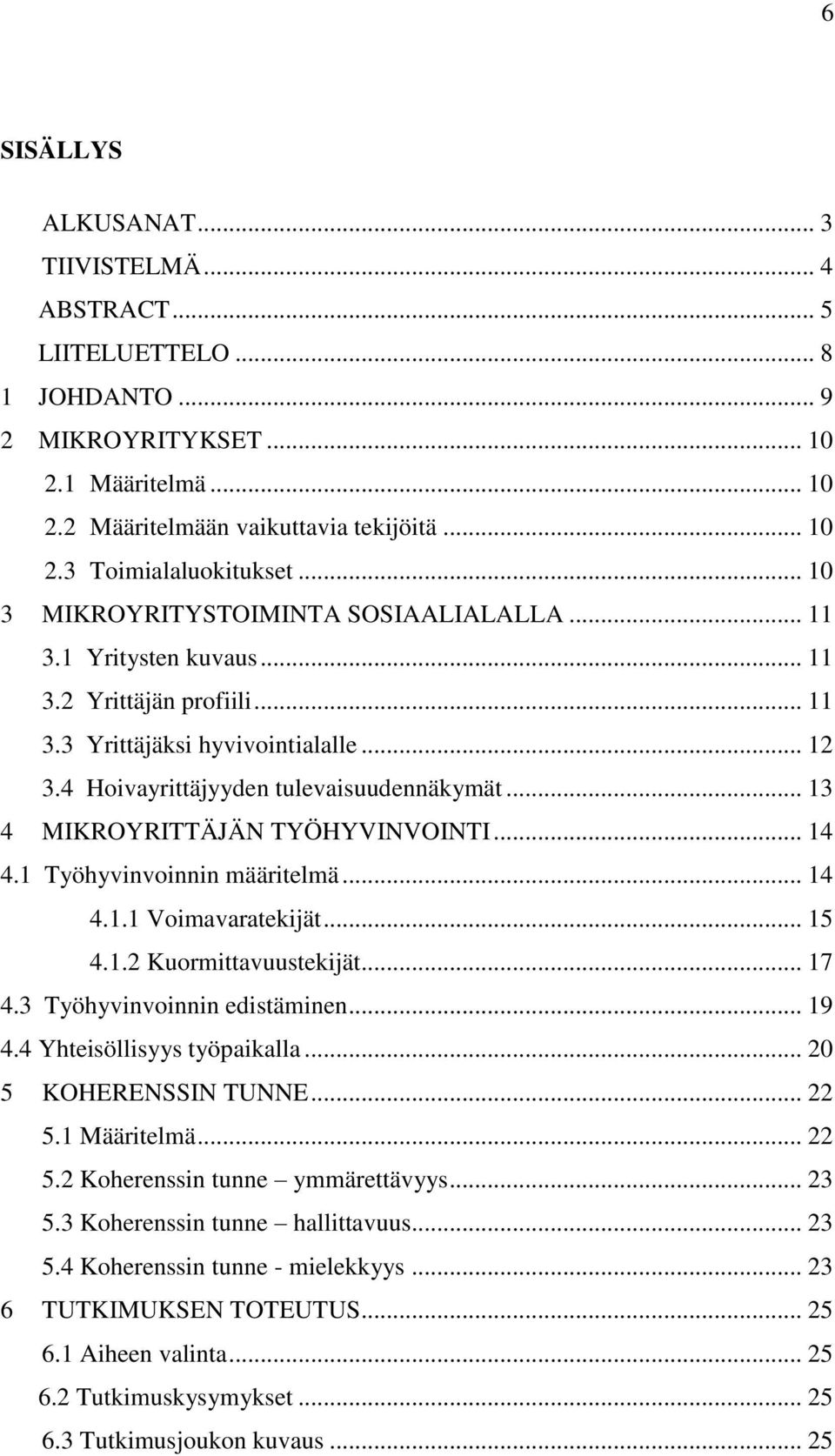 .. 13 4 MIKROYRITTÄJÄN TYÖHYVINVOINTI... 14 4.1 Työhyvinvoinnin määritelmä... 14 4.1.1 Voimavaratekijät... 15 4.1.2 Kuormittavuustekijät... 17 4.3 Työhyvinvoinnin edistäminen... 19 4.