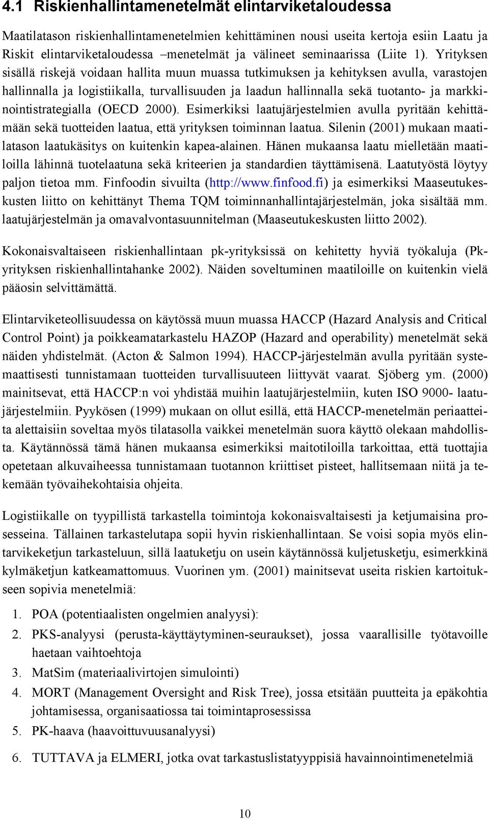 Yrityksen sisällä riskejä voidaan hallita muun muassa tutkimuksen ja kehityksen avulla, varastojen hallinnalla ja logistiikalla, turvallisuuden ja laadun hallinnalla sekä tuotanto- ja