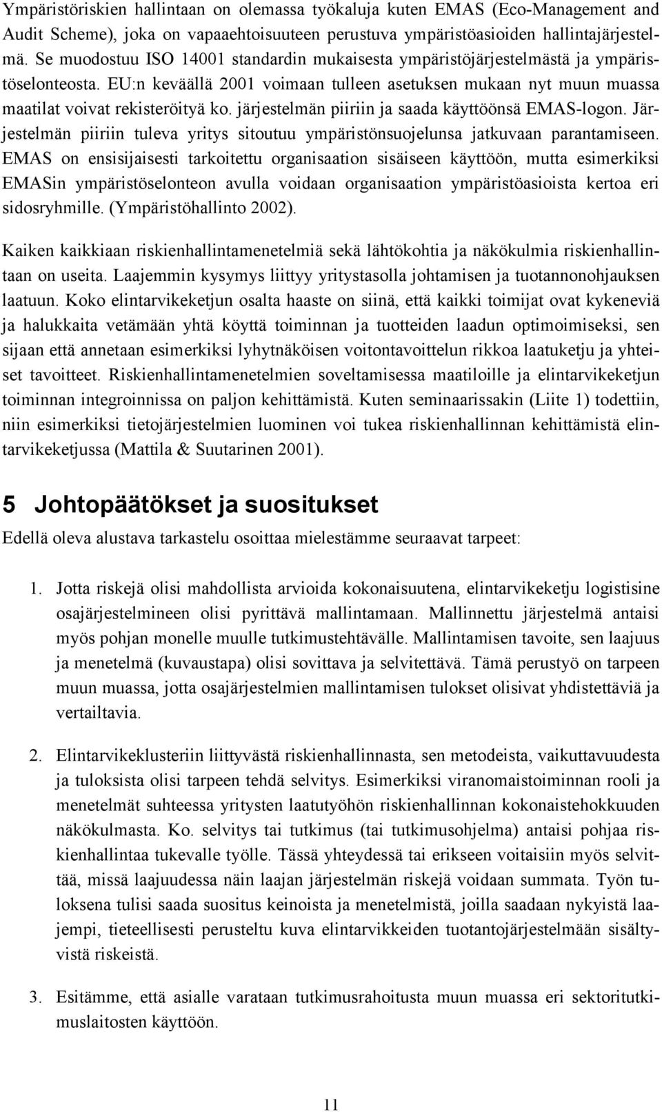 järjestelmän piiriin ja saada käyttöönsä EMAS-logon. Järjestelmän piiriin tuleva yritys sitoutuu ympäristönsuojelunsa jatkuvaan parantamiseen.