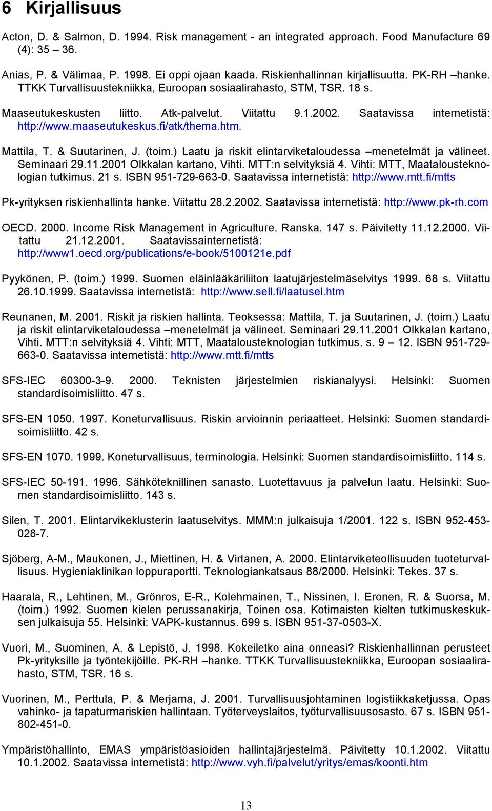 Saatavissa internetistä: http://www.maaseutukeskus.fi/atk/thema.htm. Mattila, T. & Suutarinen, J. (toim.) Laatu ja riskit elintarviketaloudessa menetelmät ja välineet. Seminaari 29.11.