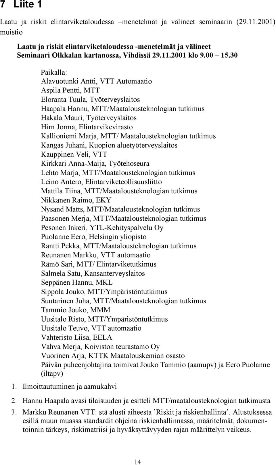 30 Paikalla: Alavuotunki Antti, VTT Automaatio Aspila Pentti, MTT Eloranta Tuula, Työterveyslaitos Haapala Hannu, MTT/Maatalousteknologian tutkimus Hakala Mauri, Työterveyslaitos Hirn Jorma,