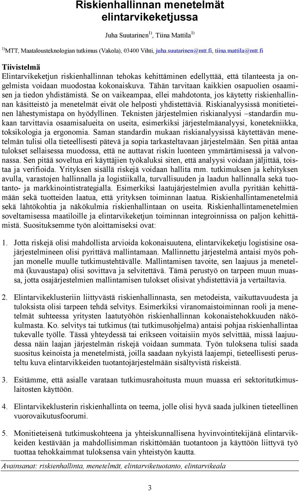 Tähän tarvitaan kaikkien osapuolien osaamisen ja tiedon yhdistämistä. Se on vaikeampaa, ellei mahdotonta, jos käytetty riskienhallinnan käsitteistö ja menetelmät eivät ole helposti yhdistettäviä.