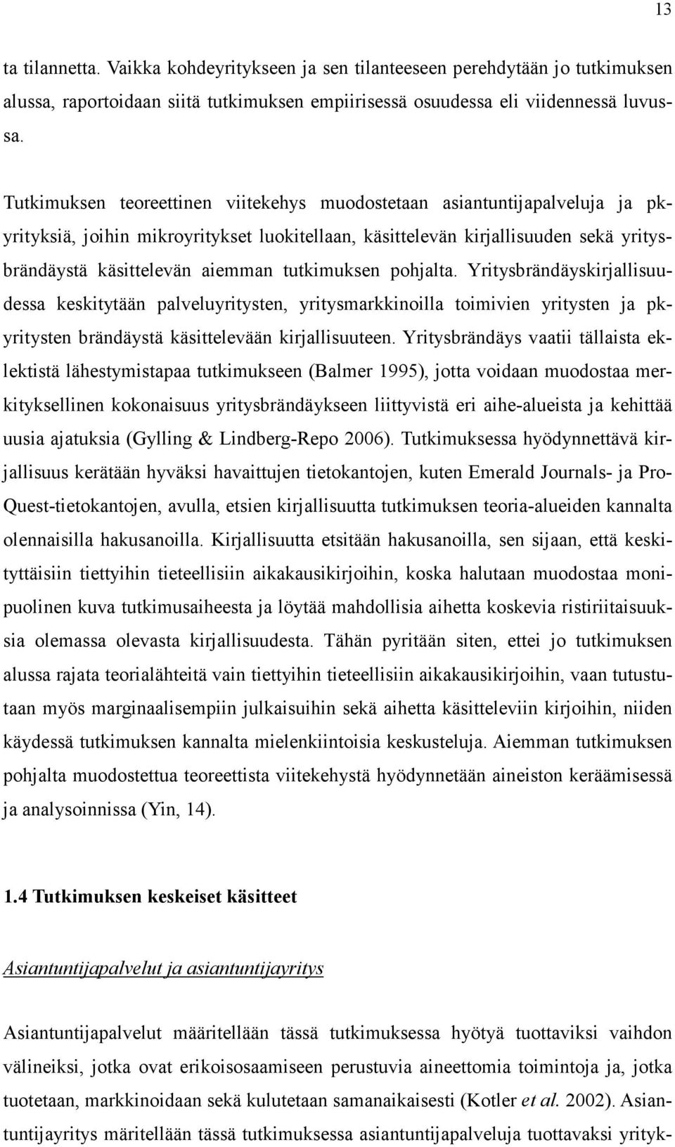 tutkimuksen pohjalta. Yritysbrändäyskirjallisuudessa keskitytään palveluyritysten, yritysmarkkinoilla toimivien yritysten ja pkyritysten brändäystä käsittelevään kirjallisuuteen.