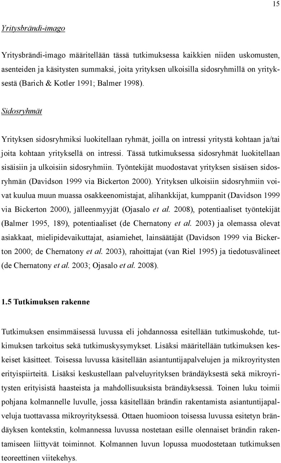 Tässä tutkimuksessa sidosryhmät luokitellaan sisäisiin ja ulkoisiin sidosryhmiin. Työntekijät muodostavat yrityksen sisäisen sidosryhmän (Davidson 1999 via Bickerton 2000).