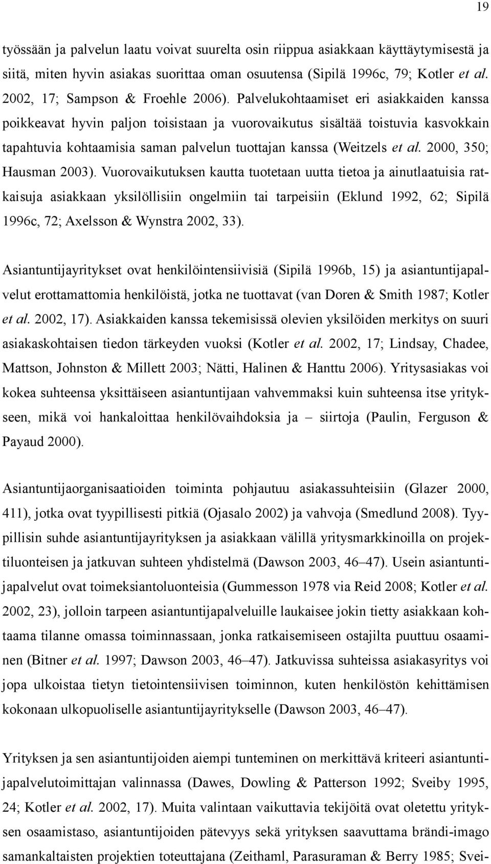 Palvelukohtaamiset eri asiakkaiden kanssa poikkeavat hyvin paljon toisistaan ja vuorovaikutus sisältää toistuvia kasvokkain tapahtuvia kohtaamisia saman palvelun tuottajan kanssa (Weitzels et al.