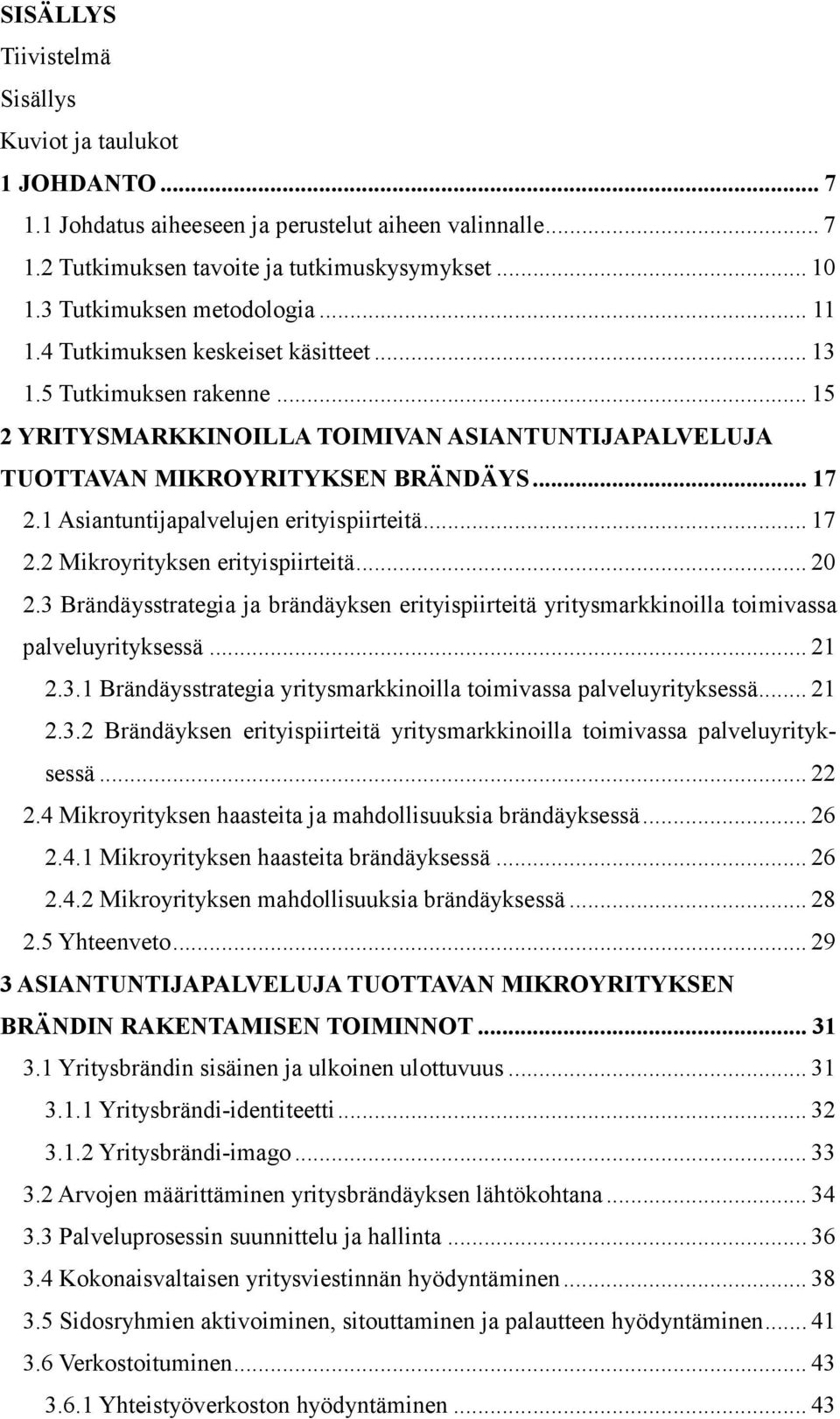 1 Asiantuntijapalvelujen erityispiirteitä... 17 2.2 Mikroyrityksen erityispiirteitä... 20 2.3 Brändäysstrategia ja brändäyksen erityispiirteitä yritysmarkkinoilla toimivassa palveluyrityksessä... 21 2.