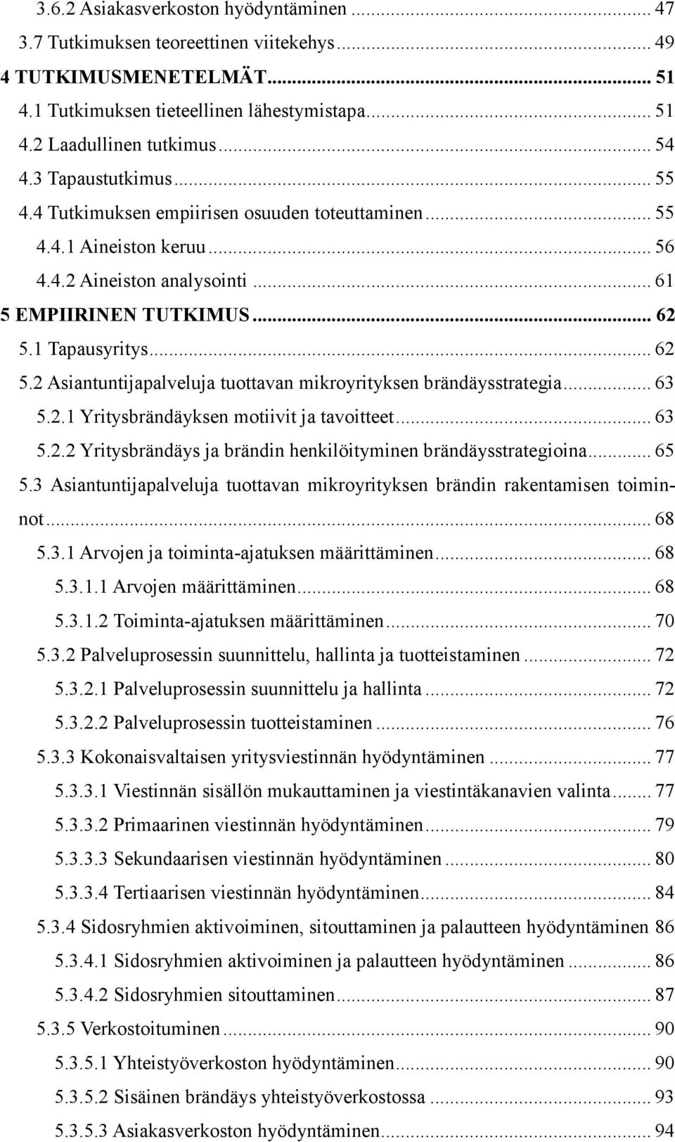 1 Tapausyritys... 62 5.2 Asiantuntijapalveluja tuottavan mikroyrityksen brändäysstrategia... 63 5.2.1 Yritysbrändäyksen motiivit ja tavoitteet... 63 5.2.2 Yritysbrändäys ja brändin henkilöityminen brändäysstrategioina.