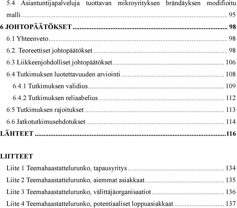 .. 112 6.5 Tutkimuksen rajoitukset... 113 6.6 Jatkotutkimusehdotukset... 114 LÄHTEET...116 LIITTEET Liite 1 Teemahaastattelurunko, tapausyritys.