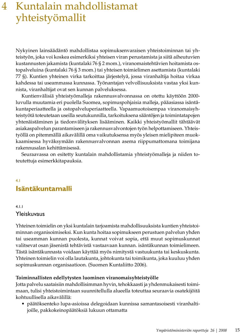 Kuntien yhteinen virka tarkoittaa järjestelyä, jossa viranhaltija hoitaa virkaa kahdessa tai useammassa kunnassa.