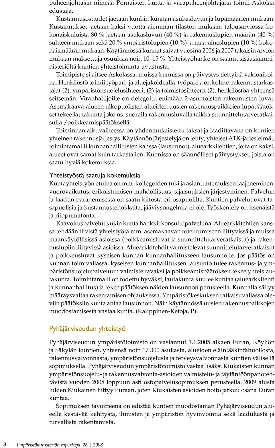 %) ja maa-aineslupien (10 %) kokonaismäärän mukaan. Käytännössä kunnat saivat vuosina 2006 ja 2007 takaisin arvion mukaan maksettuja osuuksia noin 10 15 %.