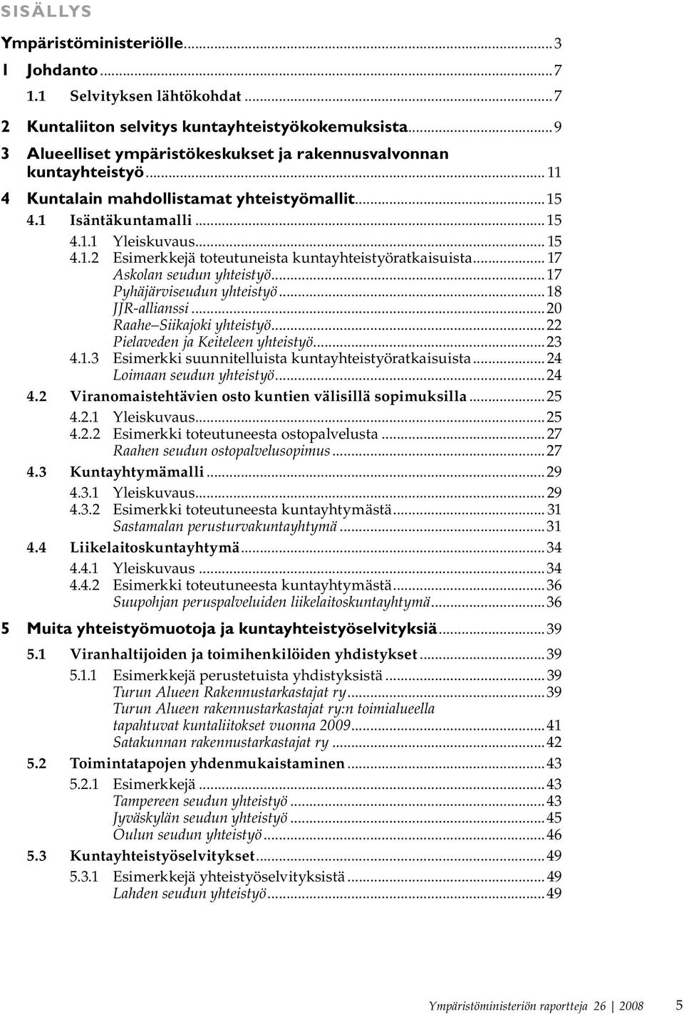 .. 17 Askolan seudun yhteistyö...17 Pyhäjärviseudun yhteistyö...18 JJR-allianssi...20 Raahe Siikajoki yhteistyö...22 Pielaveden ja Keiteleen yhteistyö...23 4.1.3 Esimerkki suunnitelluista kuntayhteistyöratkaisuista.