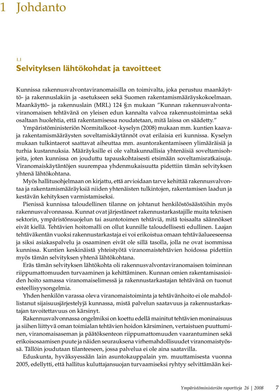 Maankäyttö- ja rakennuslain (MRL) 124 :n mukaan Kunnan rakennusvalvontaviranomaisen tehtävänä on yleisen edun kannalta valvoa rakennustoimintaa sekä osaltaan huolehtia, että rakentamisessa