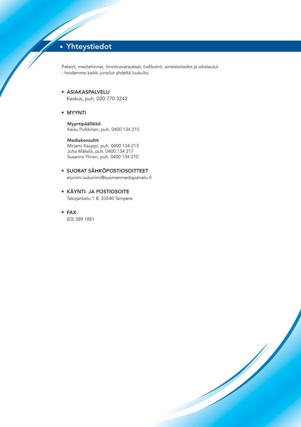 0400 134 215 Mediakonsultit Mirjami Kauppi, puh. 0400 134 213 Juha Mäkelä, puh. 0400 134 217 Susanna Ylinen, puh.