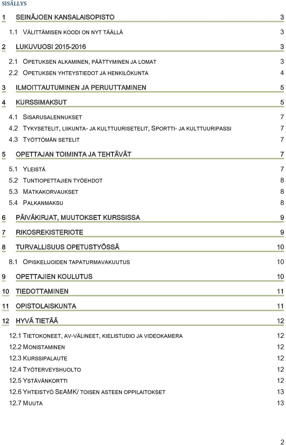 3 TYÖTTÖMÄN SETELIT 7 OPETTAJAN TOIMINTA JA TEHTÄVÄT 7 5.1 YLEISTÄ 7 5.2 TUNTIOPETTAJIEN TYÖEHDOT 8 5.3 MATKAKORVAUKSET 8 5.