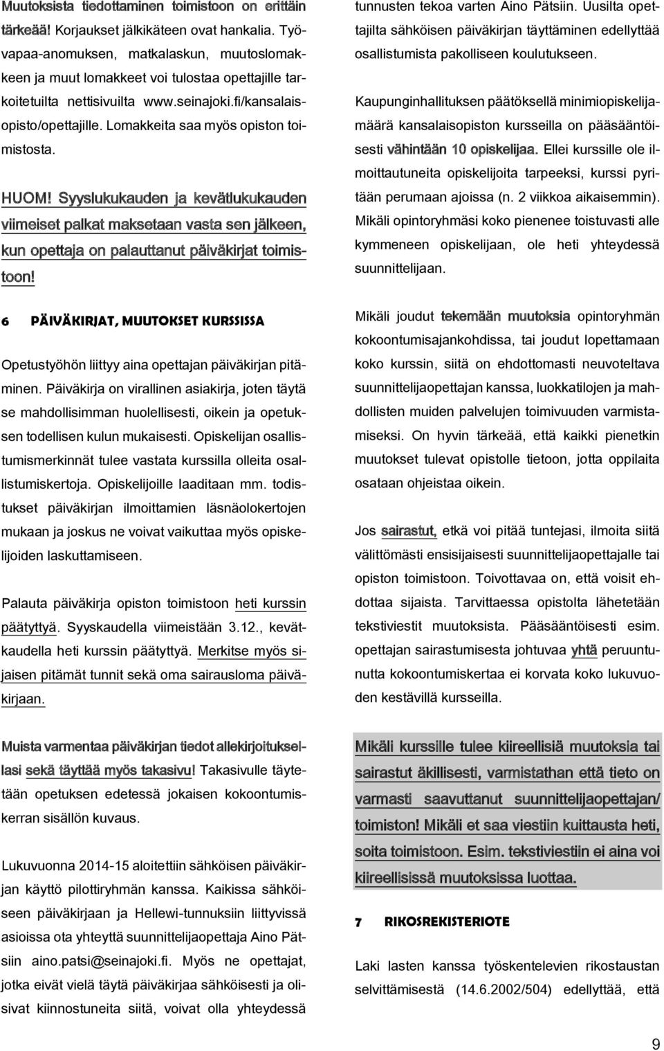 Lomakkeita saa myös opiston toimistosta. HUOM! Syyslukukauden ja kevätlukukauden viimeiset palkat maksetaan vasta sen jälkeen, kun opettaja on palauttanut päiväkirjat toimistoon!