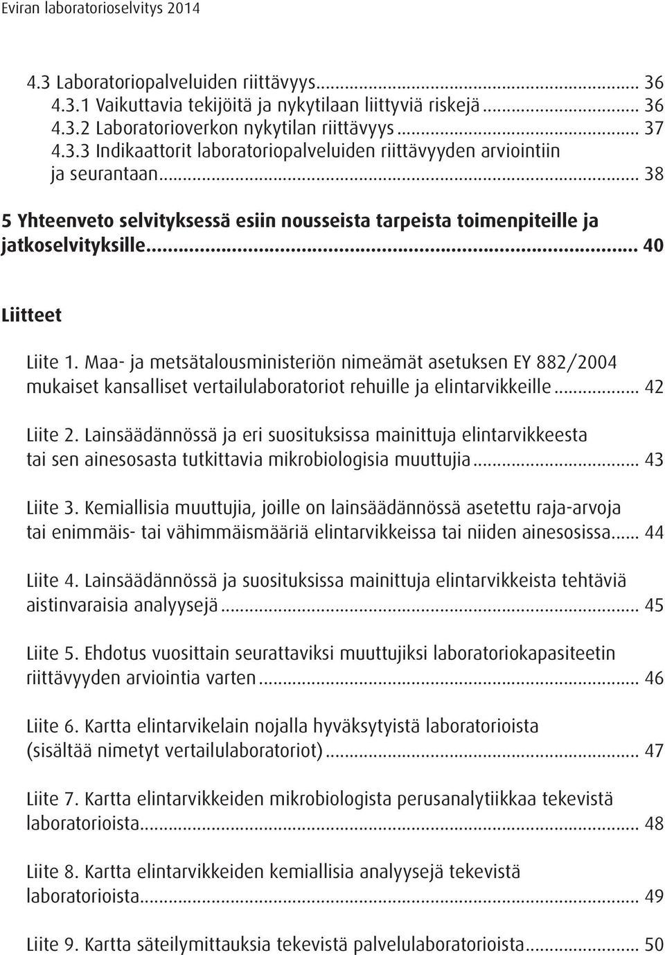 Maa- ja metsätalousministeriön nimeämät asetuksen EY 882/2004 mukaiset kansalliset vertailulaboratoriot rehuille ja elintarvikkeille... 42 Liite 2.