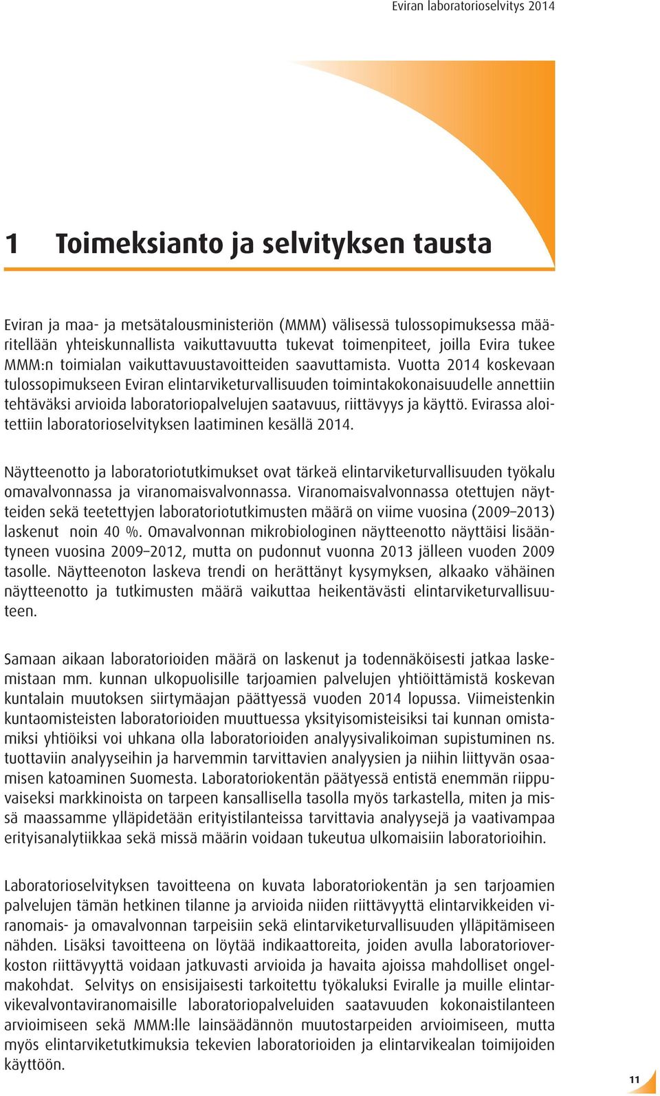 Vuotta 2014 koskevaan tulossopimukseen Eviran elintarviketurvallisuuden toimintakokonaisuudelle annettiin tehtäväksi arvioida laboratoriopalvelujen saatavuus, riittävyys ja käyttö.