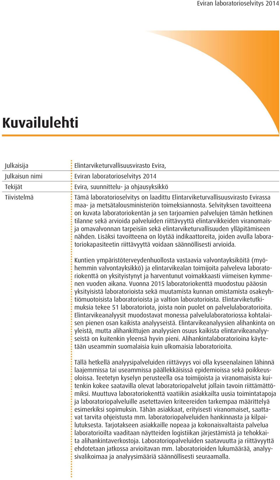 Selvityksen tavoitteena on kuvata laboratoriokentän ja sen tarjoamien palvelujen tämän hetkinen tilanne sekä arvioida palveluiden riittävyyttä elintarvikkeiden viranomaisja omavalvonnan tarpeisiin