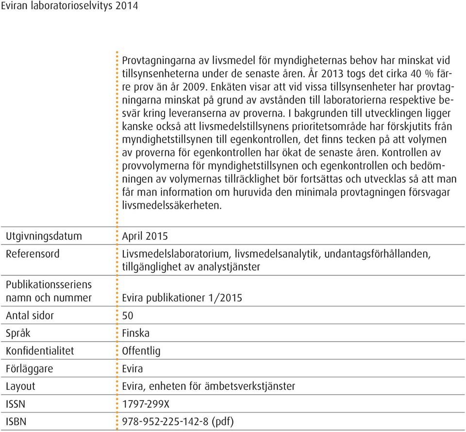 I bakgrunden till utvecklingen ligger kanske också att livsmedelstillsynens prioritetsområde har förskjutits från myndighetstillsynen till egenkontrollen, det finns tecken på att volymen av proverna