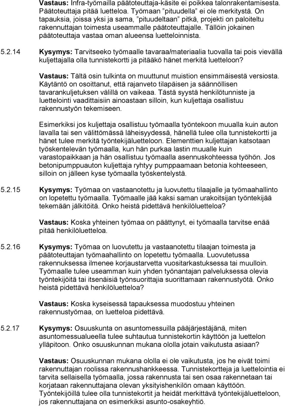 5.2.14 Kysymys: Tarvitseeko työmaalle tavaraa/materiaalia tuovalla tai pois vievällä kuljettajalla olla tunnistekortti ja pitääkö hänet merkitä luetteloon?