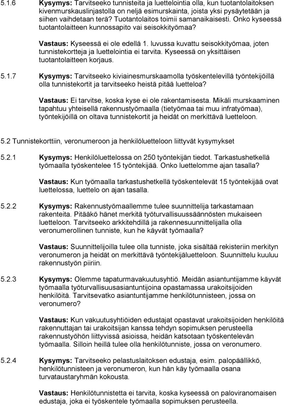 luvussa kuvattu seisokkityömaa, joten tunnistekortteja ja luettelointia ei tarvita. Kyseessä on yksittäisen tuotantolaitteen korjaus. 5.1.