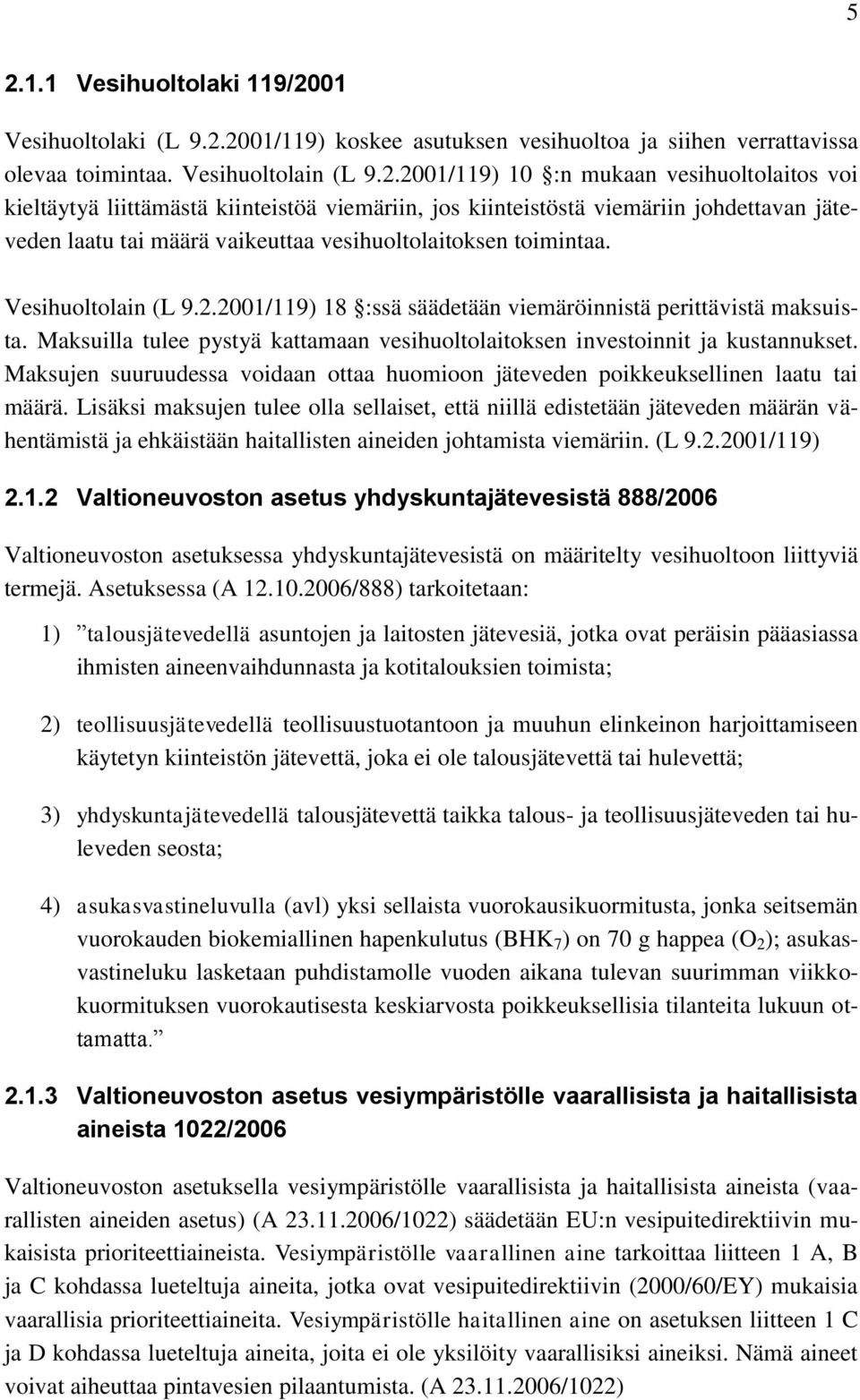 2001/119) 18 :ssä säädetään viemäröinnistä perittävistä maksuista. Maksuilla tulee pystyä kattamaan vesihuoltolaitoksen investoinnit ja kustannukset.