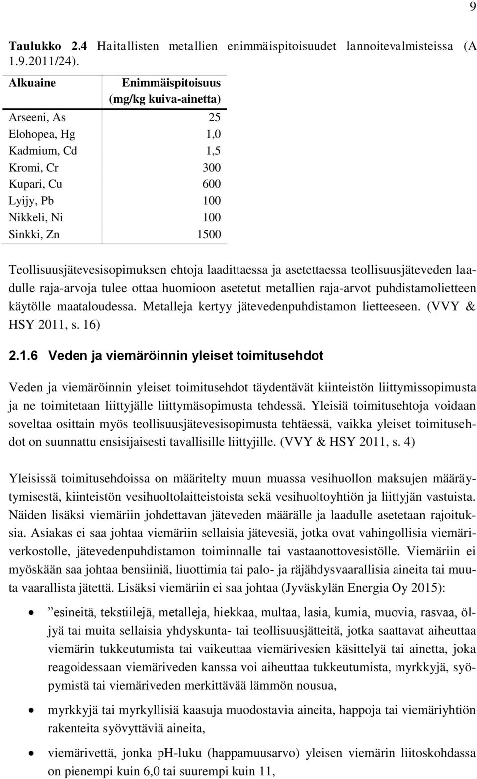 Teollisuusjätevesisopimuksen ehtoja laadittaessa ja asetettaessa teollisuusjäteveden laadulle raja-arvoja tulee ottaa huomioon asetetut metallien raja-arvot puhdistamolietteen käytölle maataloudessa.