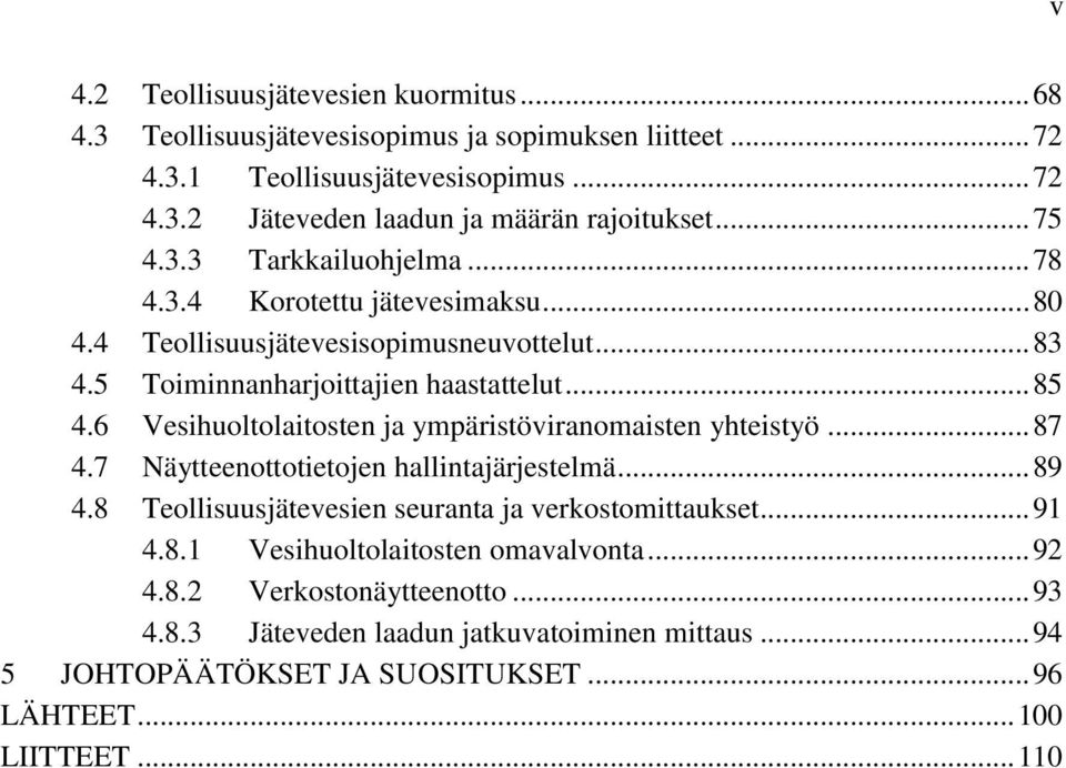 6 Vesihuoltolaitosten ja ympäristöviranomaisten yhteistyö... 87 4.7 Näytteenottotietojen hallintajärjestelmä... 89 4.8 Teollisuusjätevesien seuranta ja verkostomittaukset... 91 4.8.1 Vesihuoltolaitosten omavalvonta.