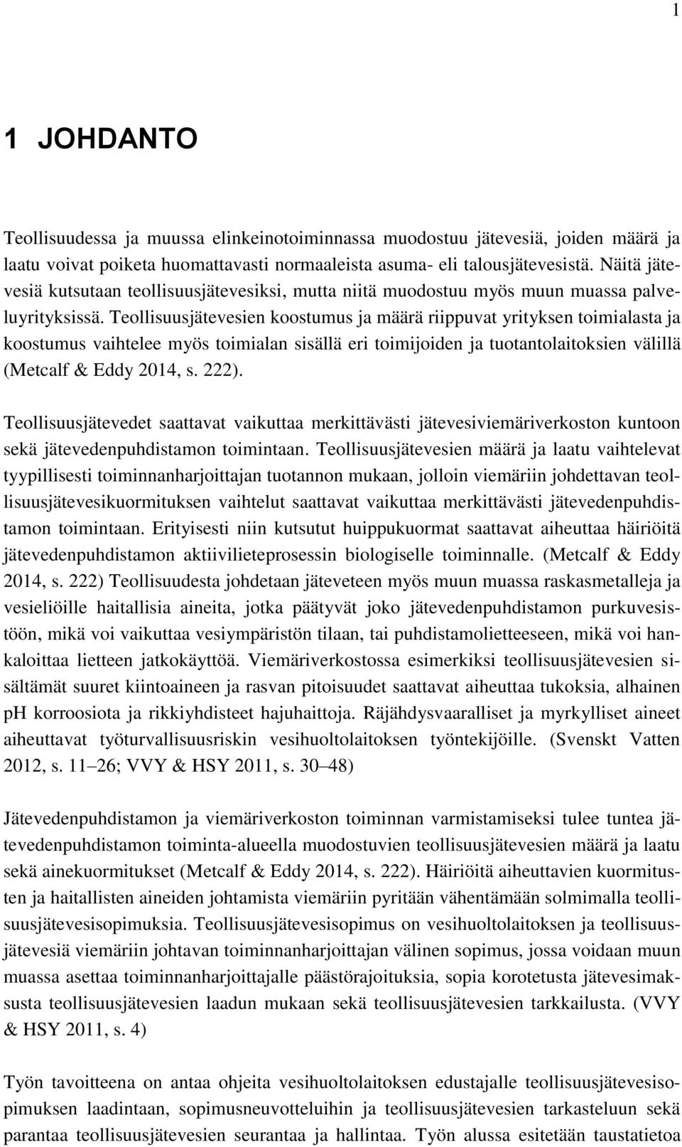 Teollisuusjätevesien koostumus ja määrä riippuvat yrityksen toimialasta ja koostumus vaihtelee myös toimialan sisällä eri toimijoiden ja tuotantolaitoksien välillä (Metcalf & Eddy 2014, s. 222).