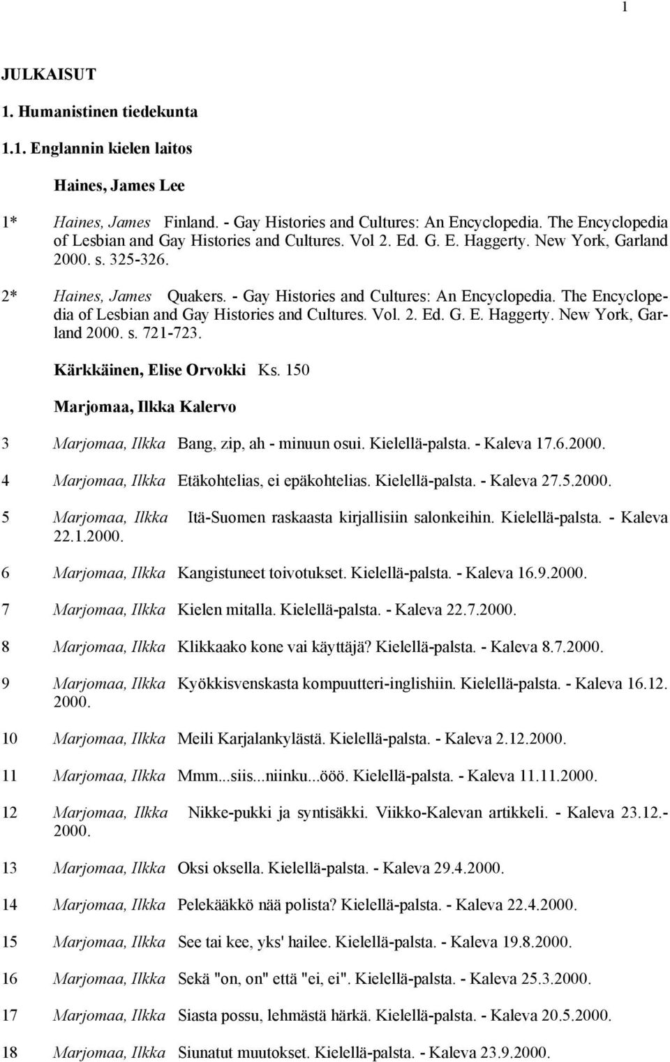 The Encyclopedia of Lesbian and Gay Histories and Cultures. Vol. 2. Ed. G. E. Haggerty. New York, Garland 2000. s. 721-723. Kärkkäinen, Elise Orvokki Ks.