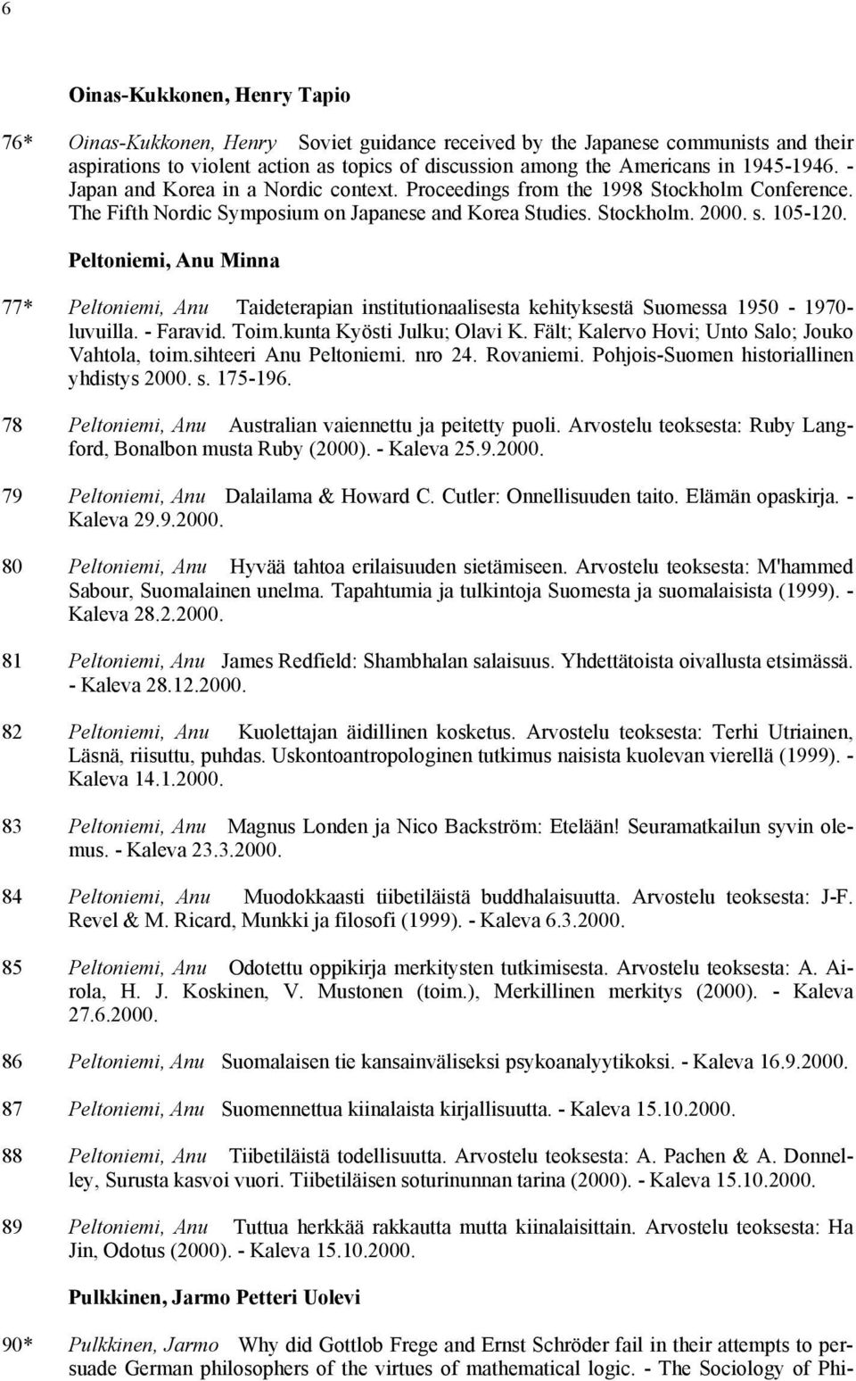 Peltoniemi, Anu Minna 77* Peltoniemi, Anu Taideterapian institutionaalisesta kehityksestä Suomessa 1950-1970- luvuilla. - Faravid. Toim.kunta Kyösti Julku; Olavi K.