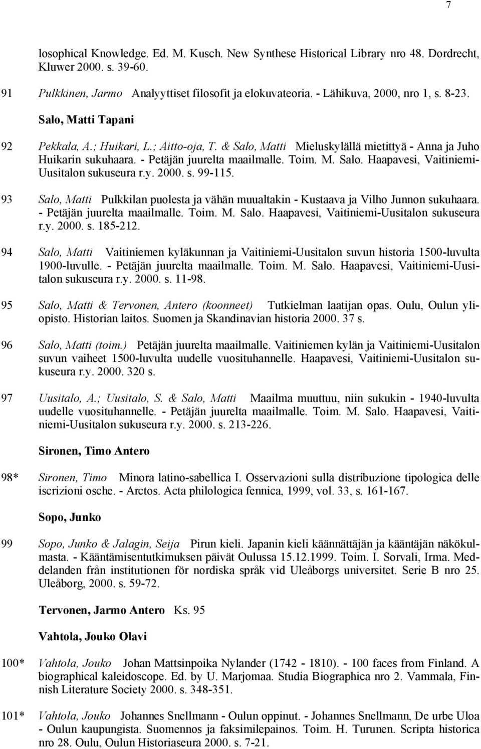 y. 2000. s. 99-115. 93 Salo, Matti Pulkkilan puolesta ja vähän muualtakin - Kustaava ja Vilho Junnon sukuhaara. - Petäjän juurelta maailmalle. Toim. M. Salo. Haapavesi, Vaitiniemi-Uusitalon sukuseura r.