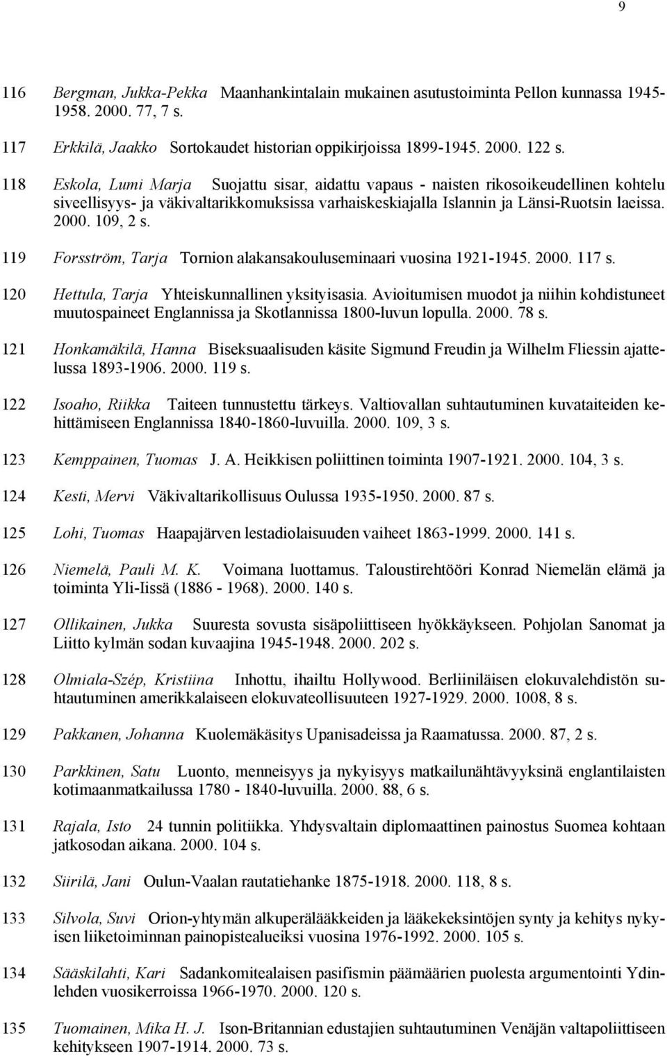 119 Forsström, Tarja Tornion alakansakouluseminaari vuosina 1921-1945. 2000. 117 s. 120 Hettula, Tarja Yhteiskunnallinen yksityisasia.