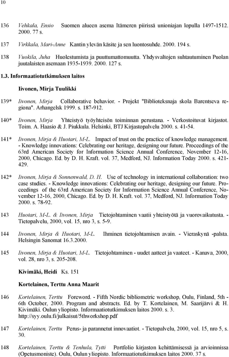 - Projekt "Biblioteksnaja skola Barentseva regiona". Arhangelsk 1999. s. 187-912. 140* Iivonen, Mirja Yhteistyö työyhteisön toiminnan perustana. - Verkostoituvat kirjastot. Toim. A. Haasio & J.