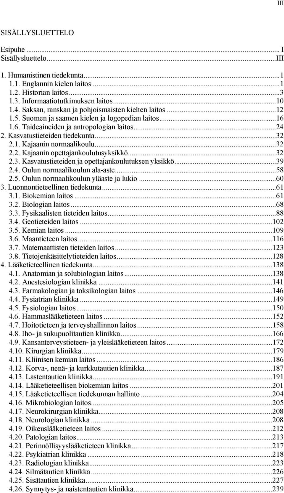 ..32 2.2. Kajaanin opettajankoulutusyksikkö...32 2.3. Kasvatustieteiden ja opettajankoulutuksen yksikkö...39 2.4. Oulun normaalikoulun ala-aste...58 2.5. Oulun normaalikoulun yläaste ja lukio...60 3.