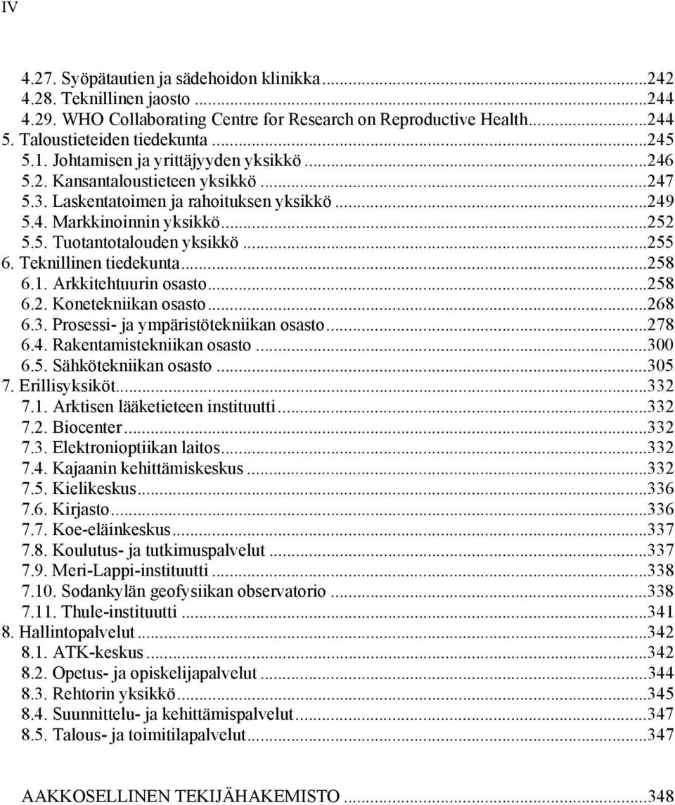 Teknillinen tiedekunta...258 6.1. Arkkitehtuurin osasto...258 6.2. Konetekniikan osasto...268 6.3. Prosessi- ja ympäristötekniikan osasto...278 6.4. Rakentamistekniikan osasto...300 6.5. Sähkötekniikan osasto.