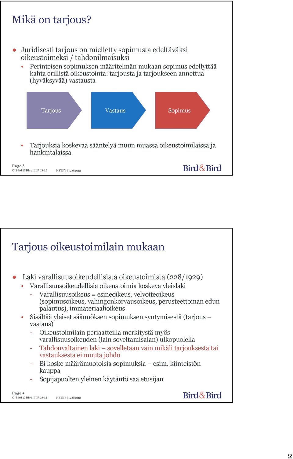 tarjoukseen annettua (hyväksyvää) vastausta Tarjous Vastaus Sopimus Tarjouksia koskevaa sääntelyä muun muassa oikeustoimilaissa ja hankintalaissa Page 3 Tarjous oikeustoimilain mukaan Laki