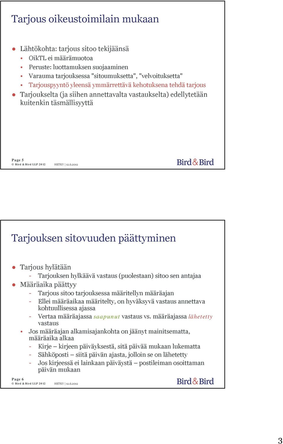 hylkäävä vastaus (puolestaan) sitoo sen antajaa Määräaika päättyy - Tarjous sitoo tarjouksessa määritellyn määräajan - Ellei määräaikaa määritelty, on hyväksyvä vastaus annettava kohtuullisessa